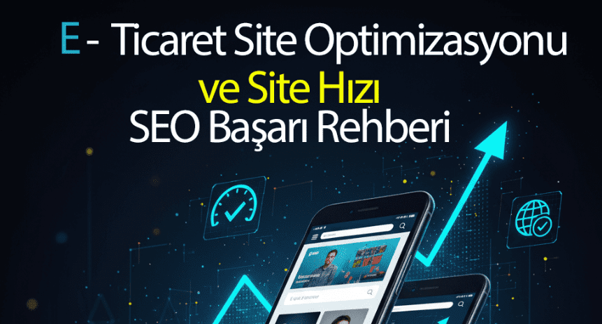 E-Ticaret Site Optimizasyonu ve Site Hızı SEO Başarı Rehberi